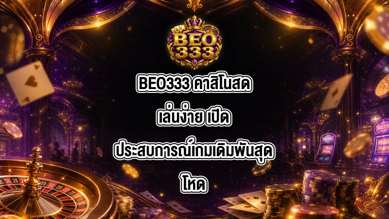 BEO333 คาสิโนสดเล่นง่าย